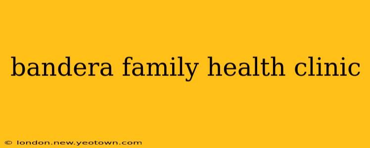 bandera family health clinic