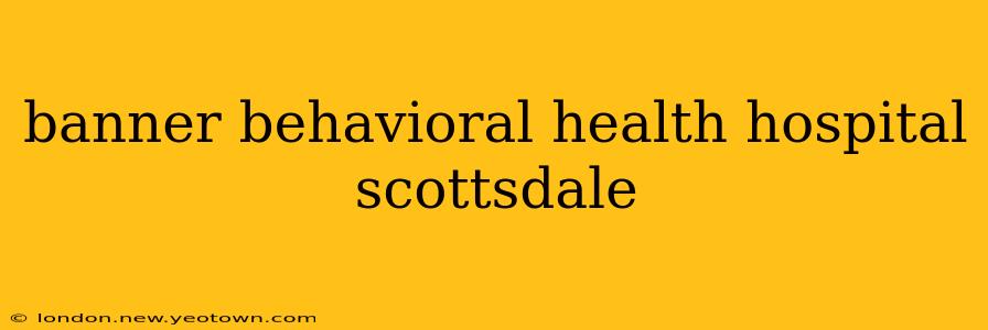 banner behavioral health hospital scottsdale