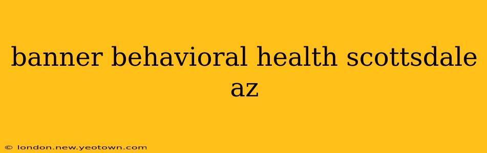 banner behavioral health scottsdale az
