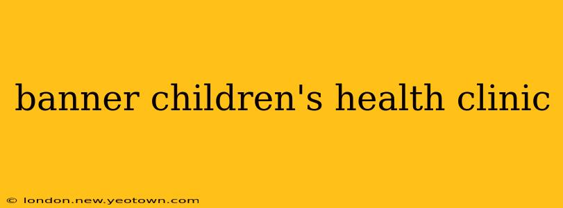 banner children's health clinic