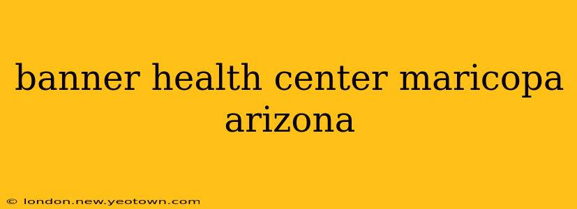 banner health center maricopa arizona