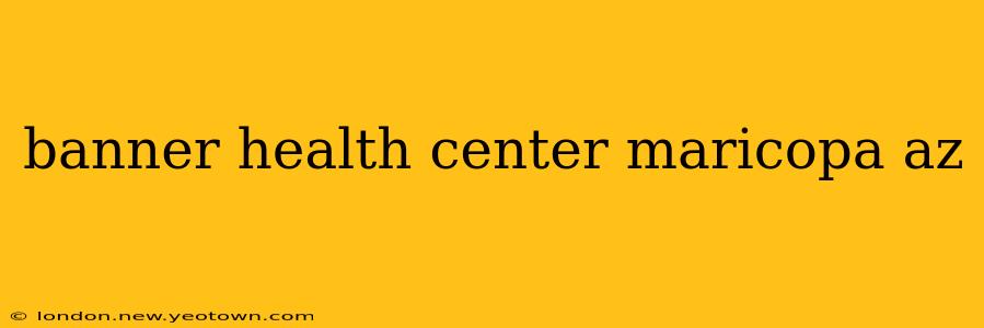 banner health center maricopa az