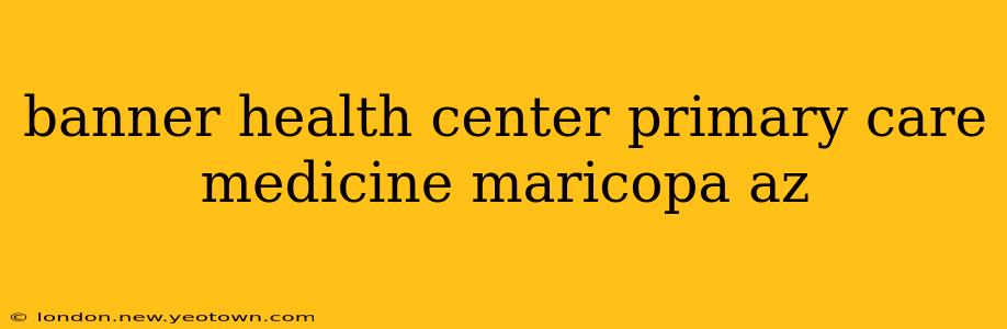 banner health center primary care medicine maricopa az