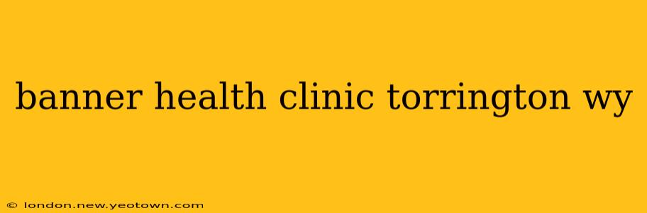 banner health clinic torrington wy