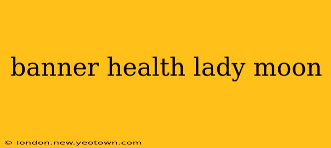 banner health lady moon