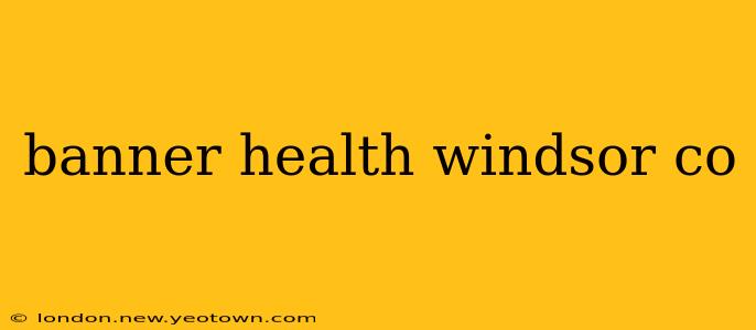 banner health windsor co