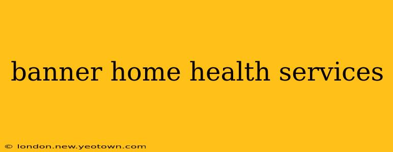 banner home health services