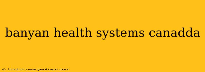 banyan health systems canadda