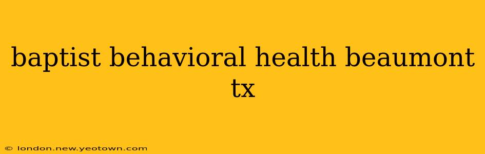 baptist behavioral health beaumont tx