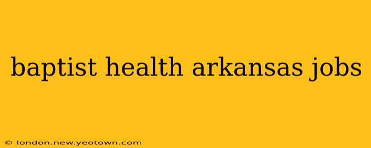 baptist health arkansas jobs