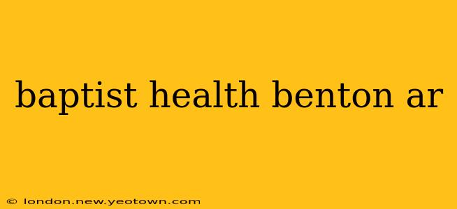 baptist health benton ar