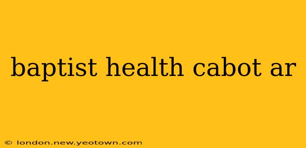 baptist health cabot ar