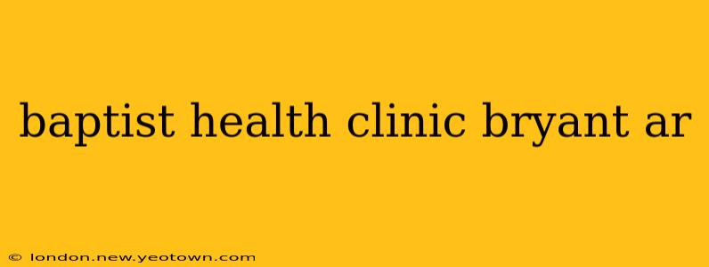 baptist health clinic bryant ar