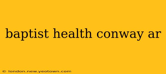 baptist health conway ar