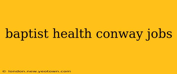 baptist health conway jobs