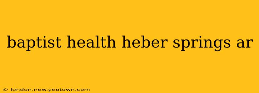 baptist health heber springs ar