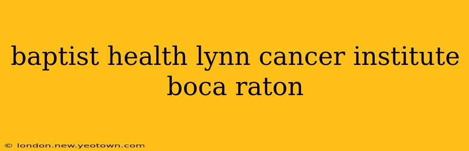 baptist health lynn cancer institute boca raton
