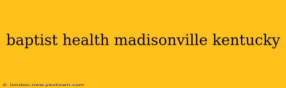 baptist health madisonville kentucky