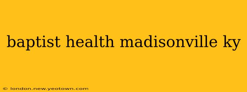baptist health madisonville ky