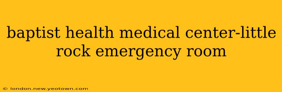baptist health medical center-little rock emergency room
