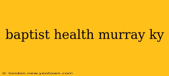 baptist health murray ky
