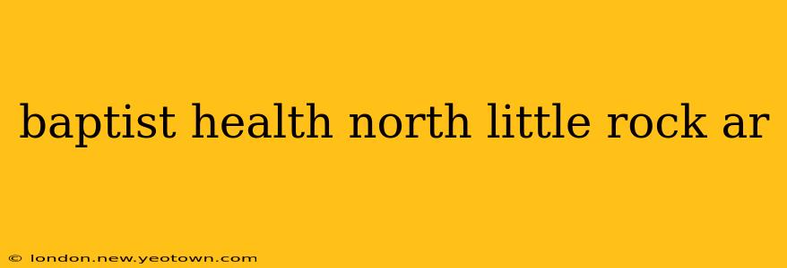 baptist health north little rock ar