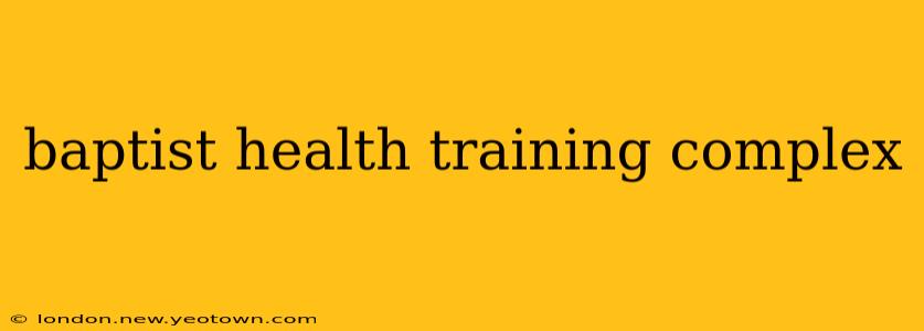 baptist health training complex