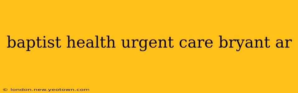 baptist health urgent care bryant ar