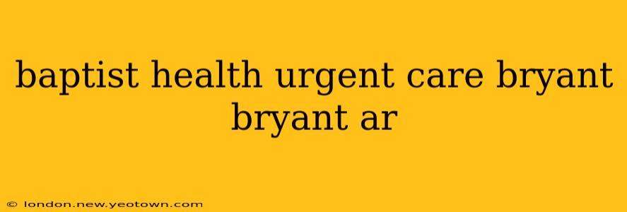 baptist health urgent care bryant bryant ar