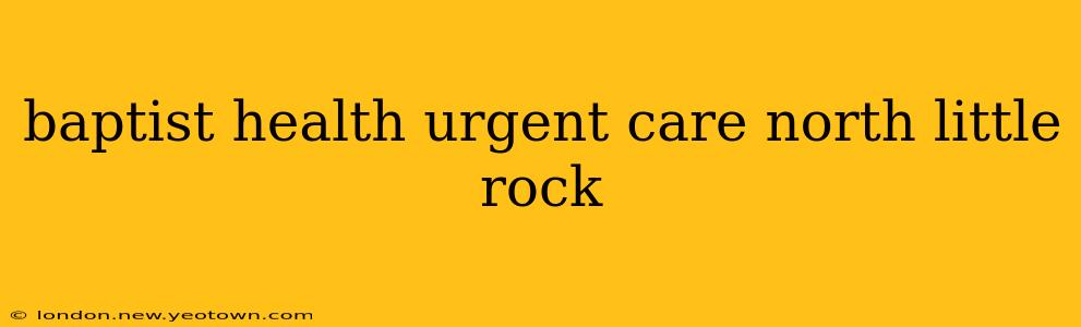 baptist health urgent care north little rock