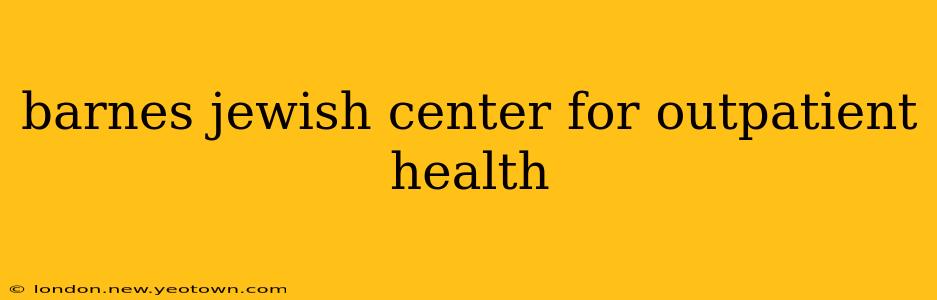 barnes jewish center for outpatient health