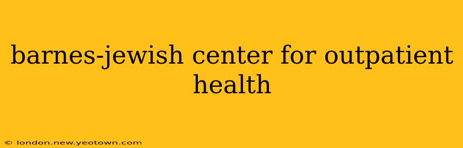 barnes-jewish center for outpatient health