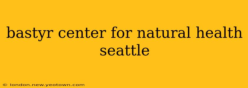 bastyr center for natural health seattle