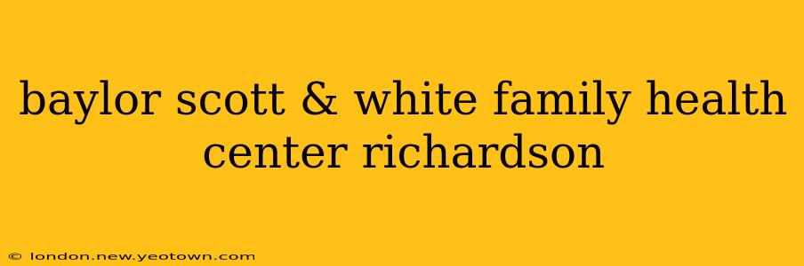 baylor scott & white family health center richardson