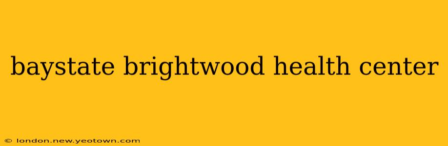 baystate brightwood health center