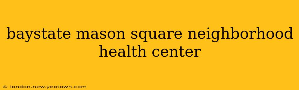baystate mason square neighborhood health center