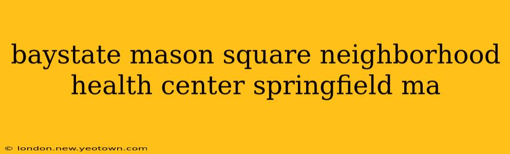 baystate mason square neighborhood health center springfield ma