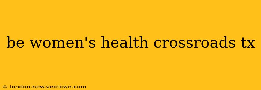 be women's health crossroads tx