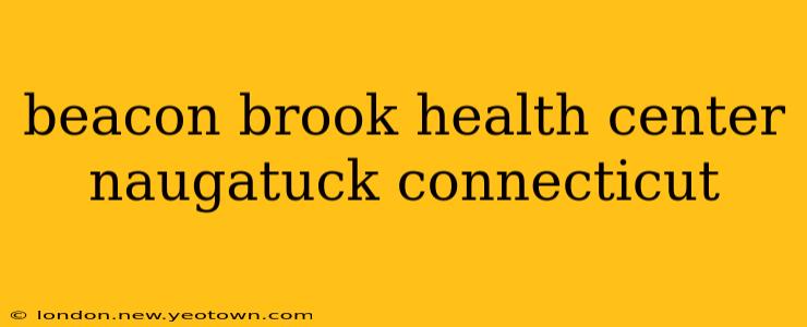beacon brook health center naugatuck connecticut
