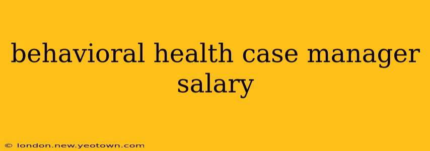 behavioral health case manager salary