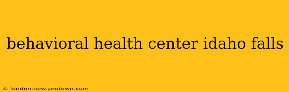 behavioral health center idaho falls