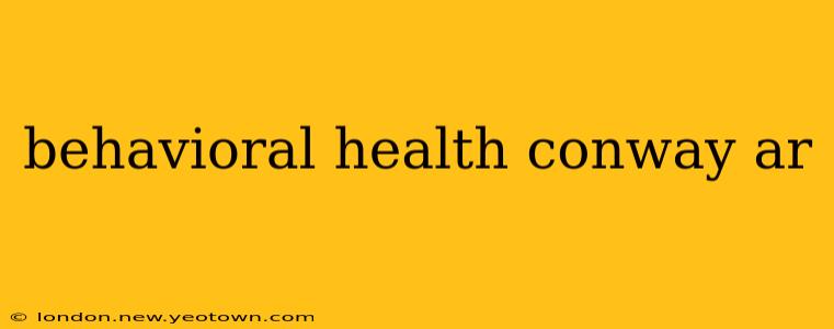 behavioral health conway ar