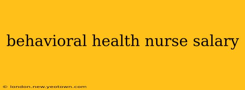 behavioral health nurse salary