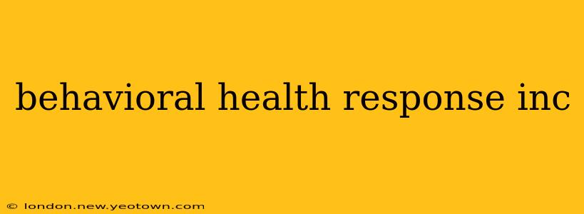 behavioral health response inc