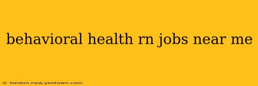 behavioral health rn jobs near me