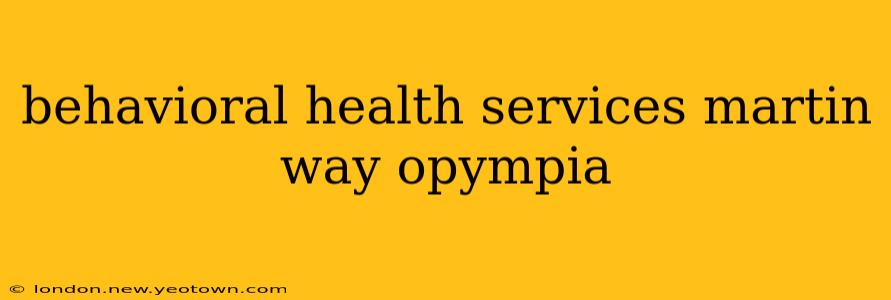 behavioral health services martin way opympia