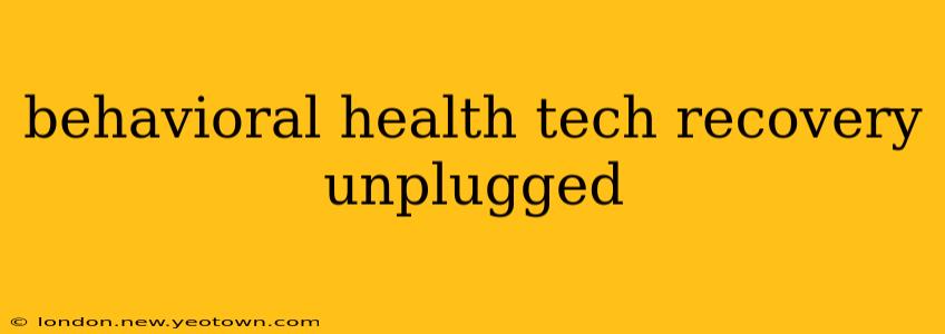 behavioral health tech recovery unplugged