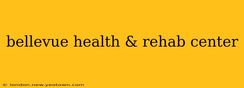 bellevue health & rehab center