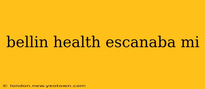 bellin health escanaba mi