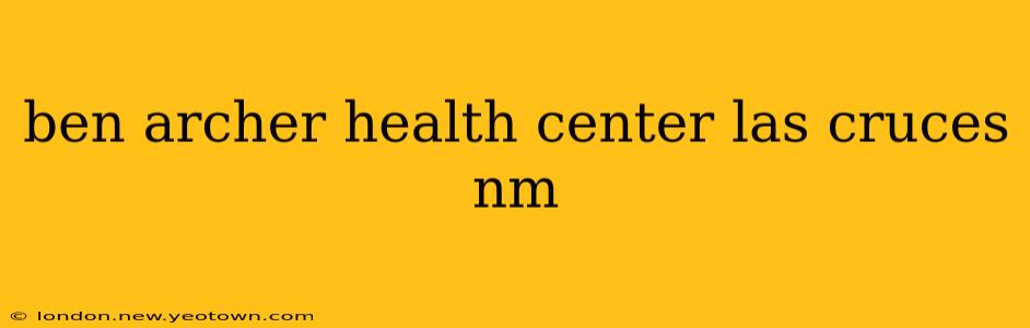 ben archer health center las cruces nm